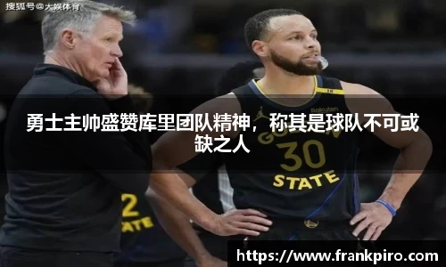 勇士主帅盛赞库里团队精神，称其是球队不可或缺之人
