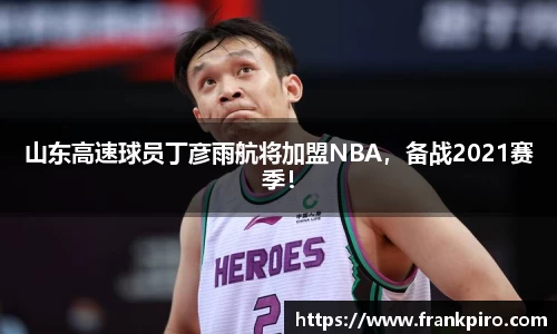 山东高速球员丁彦雨航将加盟NBA，备战2021赛季！