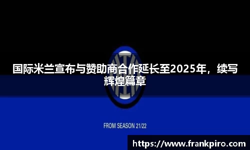 国际米兰宣布与赞助商合作延长至2025年，续写辉煌篇章