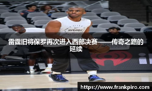 雷霆旧将保罗再次进入西部决赛——传奇之路的延续