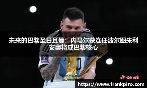 未来的巴黎圣日耳曼：内马尔获连任波尔图朱利安奥将成巴黎核心