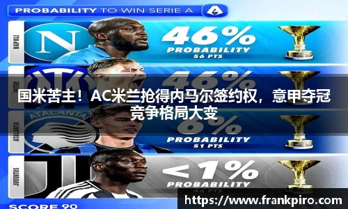 国米苦主！AC米兰抢得内马尔签约权，意甲夺冠竞争格局大变