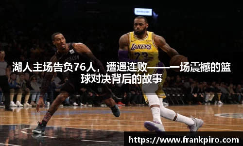 湖人主场告负76人，遭遇连败——一场震撼的篮球对决背后的故事