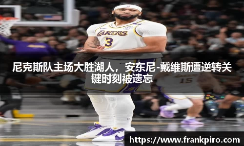 尼克斯队主场大胜湖人，安东尼-戴维斯遭逆转关键时刻被遗忘