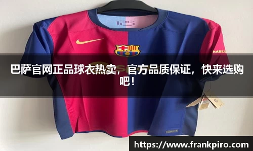 巴萨官网正品球衣热卖，官方品质保证，快来选购吧！