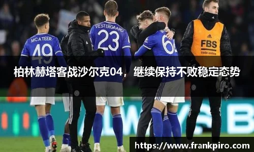 柏林赫塔客战沙尔克04，继续保持不败稳定态势