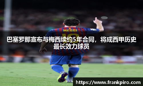 巴塞罗那宣布与梅西续约5年合同，将成西甲历史最长效力球员