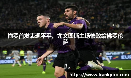 梅罗首发表现平平，尤文图斯主场惨败给佛罗伦萨