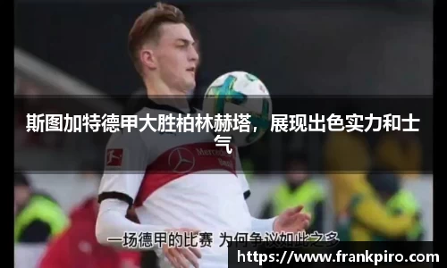 斯图加特德甲大胜柏林赫塔，展现出色实力和士气
