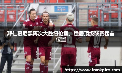 拜仁慕尼黑再次大胜纽伦堡，稳居顶级联赛榜首位置
