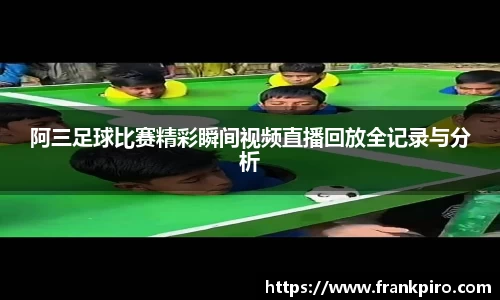 阿三足球比赛精彩瞬间视频直播回放全记录与分析