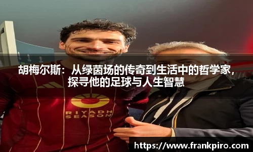 胡梅尔斯：从绿茵场的传奇到生活中的哲学家，探寻他的足球与人生智慧