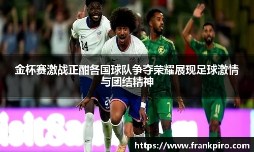 金杯赛激战正酣各国球队争夺荣耀展现足球激情与团结精神