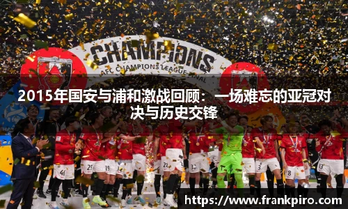 2015年国安与浦和激战回顾：一场难忘的亚冠对决与历史交锋