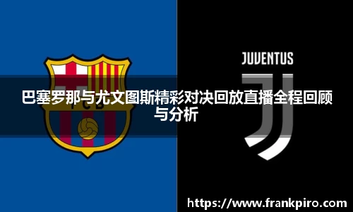 巴塞罗那与尤文图斯精彩对决回放直播全程回顾与分析