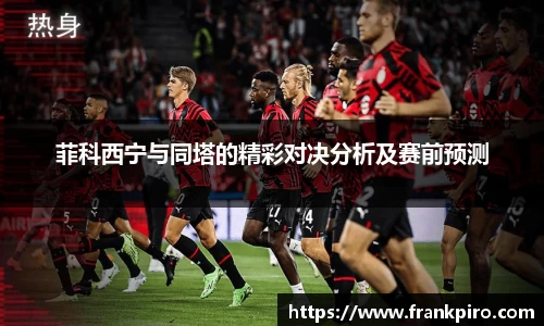 菲科西宁与同塔的精彩对决分析及赛前预测